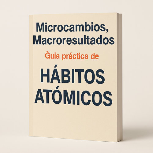 Microcambios, Macroresultados. Guia practica de "HABITOS ATOMICOS"